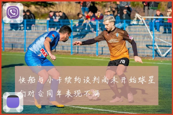 快船与小卡续约谈判尚未开始球星们对合同年表现不满