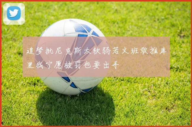 追梦批尼克斯太软弱若文班敢推库里我宁愿被罚也要出手